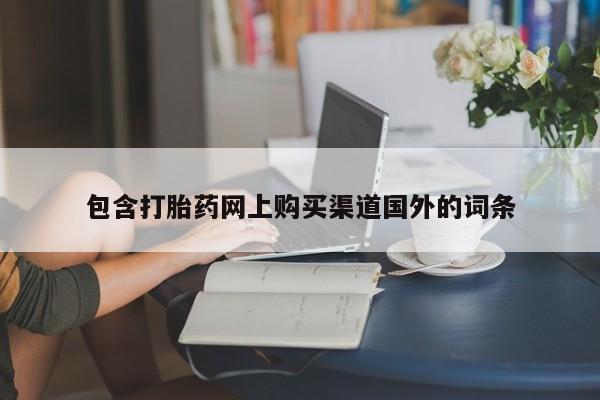 成都正品打胎药私人微信包含打胎药网上购买渠道国外的词条