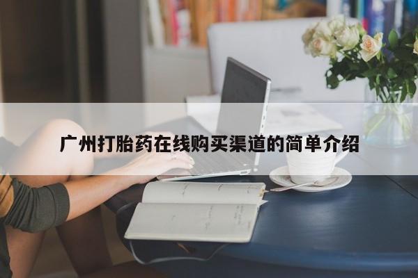 成都正品打胎药私人微信广州打胎药在线购买渠道的简单介绍