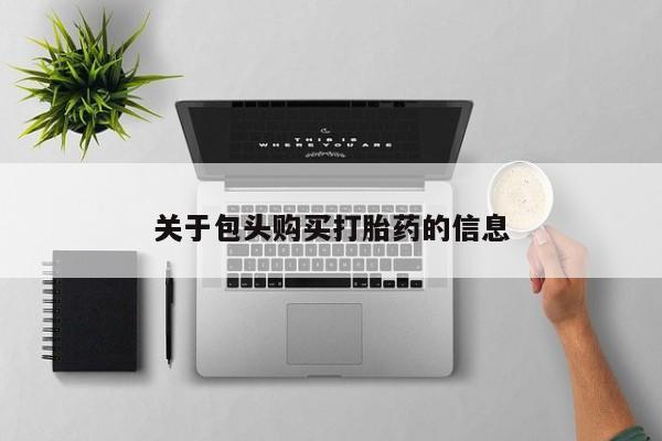 成都正品打胎药私人微信关于包头购买打胎药的信息